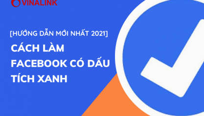 [Hướng dẫn mới nhất 2021] Cách làm Facebook có dấu tích xanh